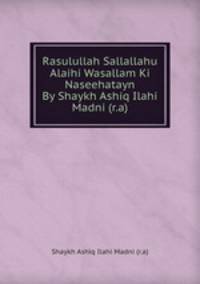 Rasulullah Sallallahu Alaihi Wasallam Ki Naseehatayn By Shaykh Ashiq Ilahi Madni (r.a)