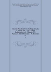 Istoriia Pravitelstvuiushchago Senata za dviesti liet 1711-1911 gg. Redaktsiia: A.N. Filippov, S.F. Platonov, N.D. Chechulin i .N. Berendts. 01
