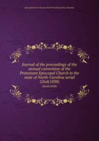 Journal of the proceedings of the annual convention of the Protestant Episcopal Church in the state of North-Carolina serial. 22nd(1838)