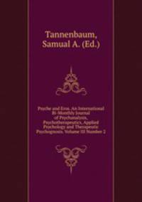 Psyche and Eros. An International Bi-Monthly Journal of Psychanalysis, Psychotherapeutics, Applied Psychology and Therapeutic Psychognosis. Volume III Number 2