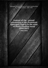 Journal of the . annual convention of the Protestant Episcopal Church in the state of North Carolina serial. 29th(1845)