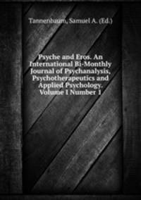 Psyche and Eros. An International Bi-Monthly Journal of Psychanalysis, Psychotherapeutics and Applied Psychology. Volume I Number 1
