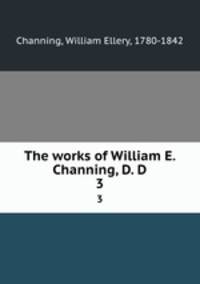The works of William E. Channing, D. D. 3