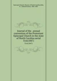 Journal of the . annual convention of the Protestant Episcopal Church in the state of North Carolina serial. 31st(1847)