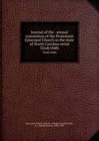 Journal of the . annual convention of the Protestant Episcopal Church in the state of North Carolina serial. 32nd(1848)