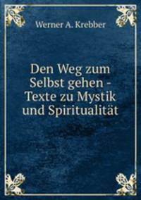 Den Weg zum Selbst gehen - Texte zu Mystik und Spiritualitat