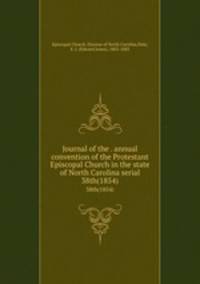 Journal of the . annual convention of the Protestant Episcopal Church in the state of North Carolina serial. 38th(1854)