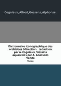 Dictionnaire iconographique des orchidees ?direction & redaction par A. Cogniaux /dessins & aquarelles par A. Goossens.. Vanda