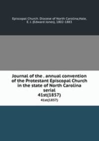 Journal of the . annual convention of the Protestant Episcopal Church in the state of North Carolina serial. 41st(1857)