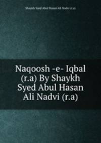Naqoosh -e- Iqbal (r.a) By Shaykh Syed Abul Hasan Ali Nadvi (r.a)