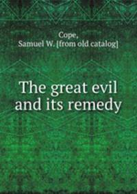 The great evil and its remedy