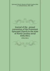 Journal of the . annual convention of the Protestant Episcopal Church in the state of North Carolina serial. 45th(1861)