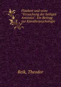 Flaubert und seine "Versuchung der heiligen Antonius". Ein Beitrag zur Knstlerpsychologie