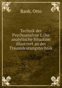 Technik der Psychoanalyse I. Die analytische Situation illustriert an der Traumdeutungstechnik