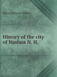 History of the city of Nashua, N. H.