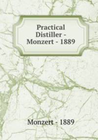 Practical Distiller - Monzert - 1889
