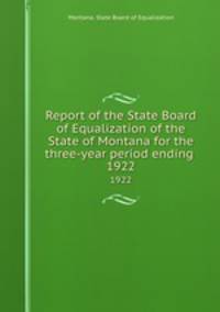 Report of the State Board of Equalization of the State of Montana for the three-year period ending . 1922