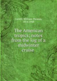 The American tropics; notes from the log of a midwinter cruise