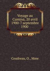 Voyage au Cumina, 20 avril 1900-7 septembre 1900 .