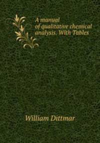 A manual of qualitative chemical analysis. With Tables