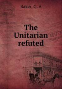 The Unitarian refuted