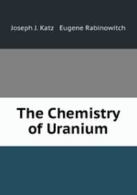 The Chemistry of Uranium. Part 1. The Element, Its Binary and Related Compounds
