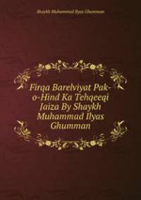 Firqa Barelviyat Pak-o-Hind Ka Tehqeeqi Jaiza By Shaykh Muhammad Ilyas Ghumman