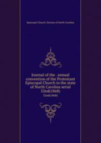 Journal of the . annual convention of the Protestant Episcopal Church in the state of North Carolina serial. 52nd(1868)