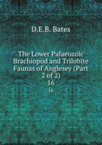 The Lower Palaeozoic Brachiopod and Trilobite Faunas of Anglesey (Part 2 of 2). 16