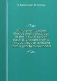 Atmospheric carbon dioxide and radiocarbon in the natural carbon cycle. II. Changes from A. D. 1700 -2070 as deduced from a geochemical model
