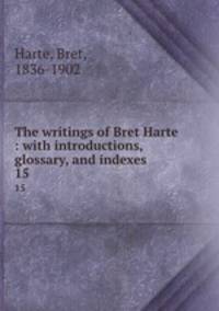 The writings of Bret Harte : with introductions, glossary, and indexes. 15