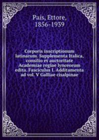 Corporis inscriptionum latinarum. Supplementa Italica, consilio et auctoritate Academiae regiae lynceorum edita. Fasciculus I. Additamenta ad vol. V Galliae cisalpinae