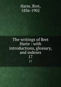 The writings of Bret Harte : with introductions, glossary, and indexes. 17