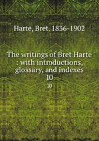 The writings of Bret Harte : with introductions, glossary, and indexes. 10