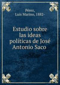 Estudio sobre las ideas politicas de Jose Antonio Saco