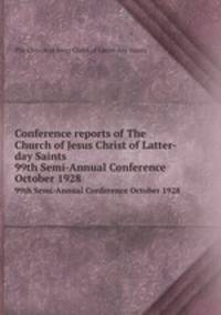 Conference reports of The Church of Jesus Christ of Latter-day Saints. 99th Semi-Annual Conference October 1928