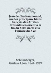 Jean de Chateaumorand, un des principaux heros francais des Arriere-Croisades en orient a la fin du XIVe siecle et a l