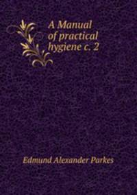 A Manual of practical hygiene c. 2
