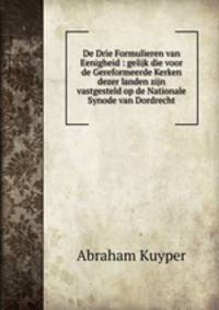 De Drie Formulieren van Eenigheid : gelijk die voor de Gereformeerde Kerken dezer landen zijn vastgesteld op de Nationale Synode van Dordrecht