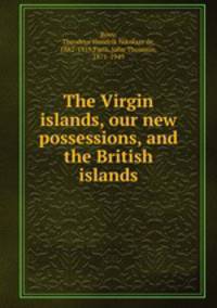 The Virgin islands, our new possessions, and the British islands