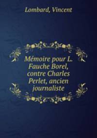Memoire pour L. Fauche Borel, contre Charles Perlet, ancien journaliste