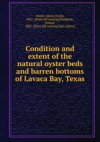 Condition and extent of the natural oyster beds and barren bottoms of Lavaca Bay, Texas