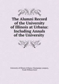 The Alumni Record of the University of Illinois at Urbana: Including Annals of the University .