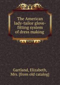 The American lady-tailor glove-fitting system of dress making