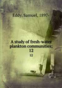 A study of fresh-water plankton communities;. 12