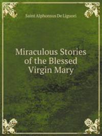Miraculous Stories of the Blessed Virgin Mary
