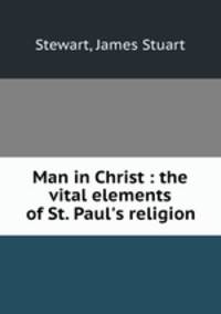 Man in Christ : the vital elements of St. Paul