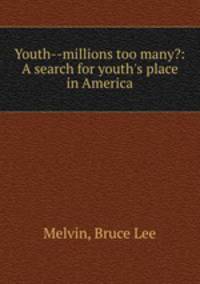 Youth--millions too many?: A search for youth