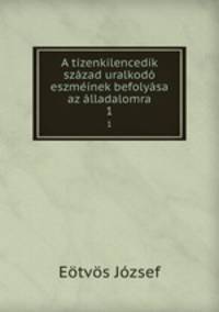 A tizenkilencedik szazad uralkodo eszmeinek befolyasa az alladalomra