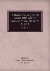 Histoire du regne de Louis XIV, roi de France et de Navarre. 1, pt.1